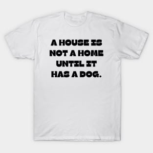 A house is not a home until it has a dog T-Shirt